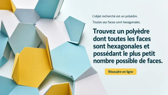 Polyèdre à faces hexagonales : le minimum de faces | Tangente